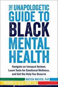 The image shows the cover of a book titled The Unapologetic Guide to Black Mental Health by Rheeda Walker, PhD, with a foreword by Na'im Akbar, PhD. The cover features bold, large text in varying shades of blue against a white background. Below the title, there is a subtitle that reads, "Navigate an Unequal System, Learn Tools for Emotional Wellness, and Get the Help You Deserve." There is a multicoloured bar at the bottom of the cover, including green, yellow, and red stripes.